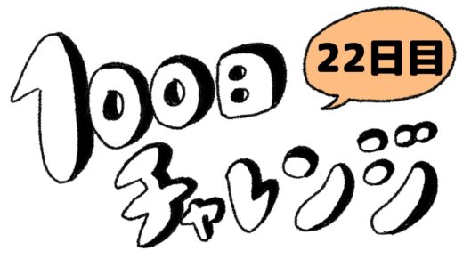 【22日目】100日チャレンジ／やっぱりまだまだ